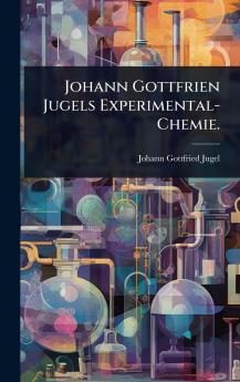 Johann Gottfrien Jugels Experimental-Chemie.