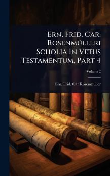 Ern. Frid. Car. RosenmÃ1/4lleri Scholia In Vetus Testamentum Part 4