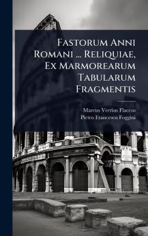 Fastorum Anni Romani ... Reliquiae Ex Marmorearum Tabularum Fragmentis