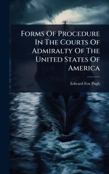 Forms Of Procedure In The Courts Of Admiralty Of The United States Of America