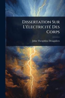 Dissertation Sur L'Ã(c)lectricitÃ(c) Des Corps
