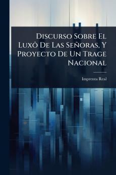 Discurso Sobre El LuxÃ´ De Las Señoras Y Proyecto De Un Trage Nacional