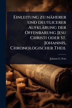 Einleitung zu näherer und deutlicerer Aufklärung der Offenbarung Jesu Christi oder St. Johannis Chronologischer Theil