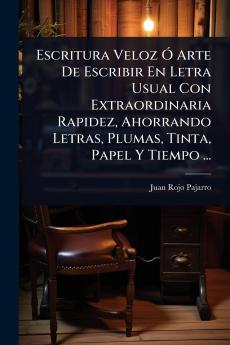 Escritura Veloz Ã Arte De Escribir En Letra Usual Con Extraordinaria Rapidez Ahorrando Letras Plumas Tinta Papel Y Tiempo ...