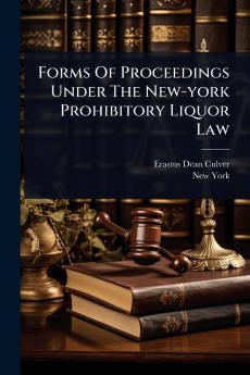 Forms Of Proceedings Under The New-york Prohibitory Liquor Law