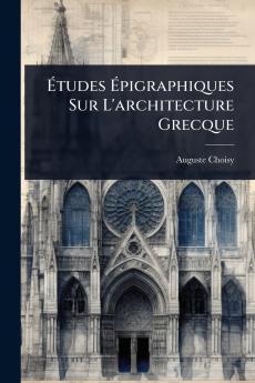 Ã&#137;tudes Ã&#137;pigraphiques Sur L'architecture Grecque