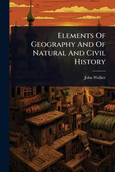 Elements Of Geography And Of Natural And Civil History