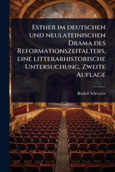 Esther im deutschen und neulateinischen Drama des Reformationszeitalters eine litterarhistorische Untersuchung Zweite Auflage