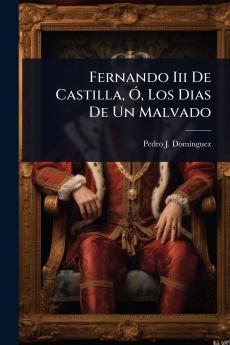 Fernando Iii De Castilla Ã Los Dias De Un Malvado