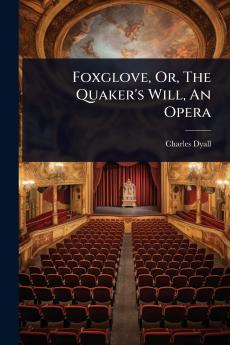 Foxglove Or The Quaker's Will An Opera