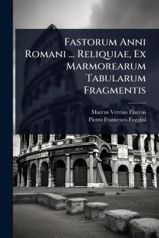 Fastorum Anni Romani ... Reliquiae Ex Marmorearum Tabularum Fragmentis