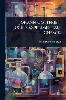Johann Gottfrien Jugels Experimental-Chemie.