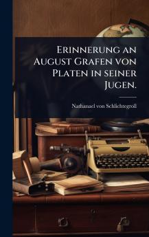 Erinnerung an August Grafen von Platen in seiner Jugen.