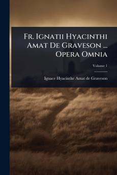 Fr. Ignatii Hyacinthi Amat De Graveson ... Opera Omnia