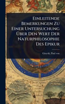 Einleitende Bemerkungen Zu Einer Untersuchung Ã&#156;ber Den Wert Der Naturphilosophie Des Epikur