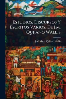 Estudios Discursos Y Escritos Varios De J.m. Quijano Wallis