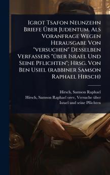 Igrot Tsafon Neunzehn Briefe Ãber Judentum. Als Voranfrage Wegen Herausgabe Von versuchen Desselben Verfassers Ã1/4ber Israel Und Seine Pflichten; Hrsg. Von Ben Usiel (rabbiner Samson Raphael Hirsch)