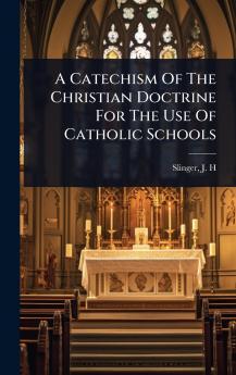 Catechism Of The Christian Doctrine For The Use Of Catholic Schools