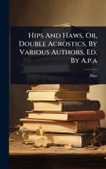Hips And Haws Or Double Acrostics By Various Authors Ed. By A.p.a