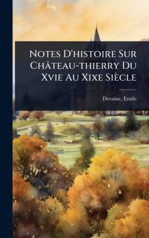 Notes D'histoire Sur Château-thierry Du Xvie Au Xixe Siècle