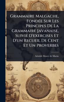 Grammaire Malgache FondÃ(c)e Sur Les Principes De La Grammaire Javanaise Suivie D'exercises Et D'un Recueil De Cent Et Un Proverbes