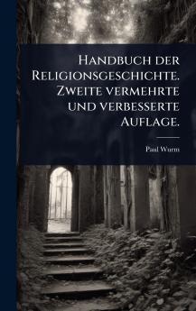 Handbuch der Religionsgeschichte. Zweite vermehrte und verbesserte Auflage.