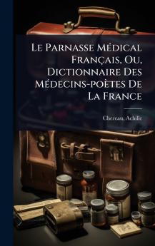 Parnasse MÃ(c)dical Français Ou Dictionnaire Des MÃ(c)decins-poètes De La France