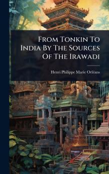 From Tonkin To India By The Sources Of The Irawadi