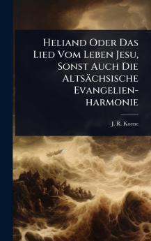 Heliand Oder Das Lied Vom Leben Jesu Sonst Auch Die Altsächsische Evangelien-harmonie