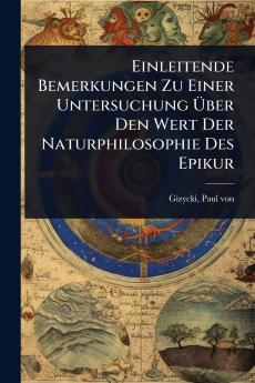 Einleitende Bemerkungen Zu Einer Untersuchung Ã&#156;ber Den Wert Der Naturphilosophie Des Epikur