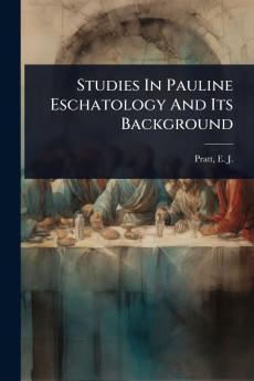 Studies In Pauline Eschatology And Its Background