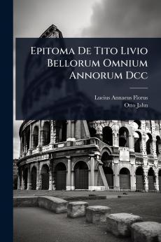 Epitoma De Tito Livio Bellorum Omnium Annorum Dcc