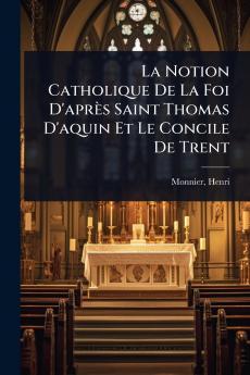 Notion Catholique De La Foi D'après Saint Thomas D'aquin Et Le Concile De Trent