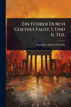 FÃ1/4hrer Durch Goethes Faust I. Und Ii. Teil