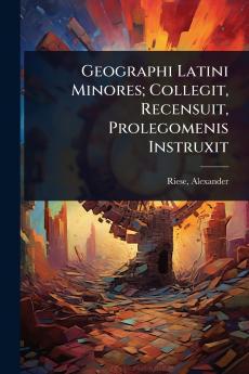 Geographi Latini Minores; Collegit Recensuit Prolegomenis Instruxit
