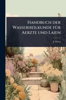 Handbuch der Wasserheilkunde fÃ1/4r Aerzte und Laien