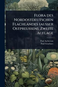 Flora des Nordostdeutschen Flachlandes (ausser Ostpreussen) Zweite Auflage
