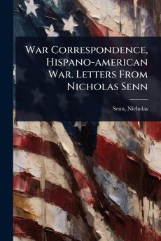 War Correspondence Hispano-american War. Letters From Nicholas Senn