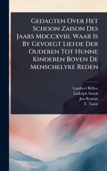 Gedagten Over Het Schoon Zaison Des Jaars Mdccxviii. Waar Is By Gevoegt Liefde Der Ouderen Tot Hunne Kinderen Boven De Menschelyke Reden