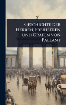 Geschichte der Herren Freiheeren und Grafen von Pallant
