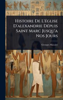 Histoire De L'Ã(c)glise D'alexandrie DÃ(c)puis Saint Marc Jusqu'a Nos Jours