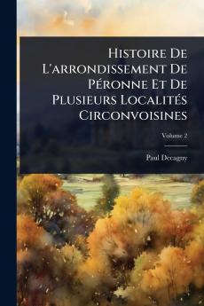 Histoire De L'arrondissement De PÃ(c)ronne Et De Plusieurs LocalitÃ(c)s Circonvoisines