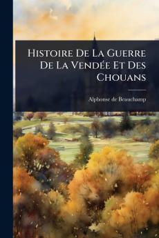 Histoire De La Guerre De La VendÃ(c)e Et Des Chouans