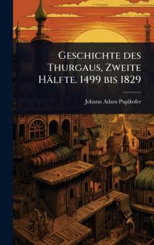 Geschichte des Thurgaus Zweite Hälfte. 1499 bis 1829