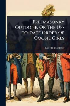 Freemasonry Outdone Or The Up-to-date Order Of Goosie Girls