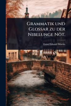 Grammatik und Glossar zu der Nibelunge NÃ´t.