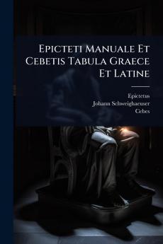 Epicteti Manuale Et Cebetis Tabula Graece Et Latine