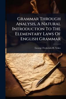 Grammar Through Analysis A Natural Introduction To The Elementary Laws Of English Grammar