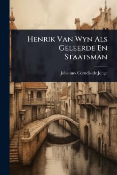 Henrik Van Wyn Als Geleerde En Staatsman