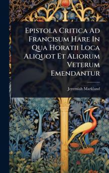 Epistola Critica Ad Francisum Hare In Qua Horatii Loca Aliquot Et Aliorum Veterum Emendantur